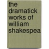 The Dramatick Works Of William Shakespea door Onbekend