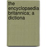 The Encyclopaedia Britannica; A Dictiona door Onbekend
