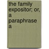 The Family Expositor; Or, A Paraphrase A by Unknown