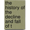 The History Of The Decline And Fall Of T by Unknown