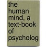 The Human Mind, A Text-Book Of Psycholog door Onbekend