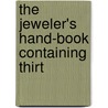 The Jeweler's Hand-Book Containing Thirt door Onbekend