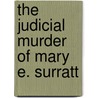 The Judicial Murder Of Mary E. Surratt door Onbekend