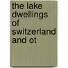 The Lake Dwellings Of Switzerland And Ot door Onbekend