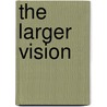 The Larger Vision by Unknown