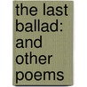 The Last Ballad: And Other Poems door Onbekend