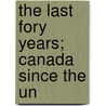 The Last Fory Years; Canada Since The Un by Unknown