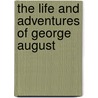 The Life And Adventures Of George August by Unknown
