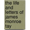 The Life And Letters Of James Monroe Tay by Unknown