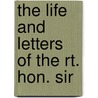 The Life And Letters Of The Rt. Hon. Sir door Onbekend