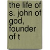 The Life Of S. John Of God, Founder Of T by Unknown