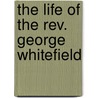 The Life Of The Rev. George Whitefield by Unknown