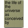 The Life Of The Universe As Conceived By door Onbekend