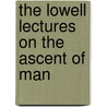 The Lowell Lectures On The Ascent Of Man door Onbekend