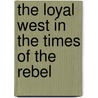 The Loyal West In The Times Of The Rebel door Onbekend