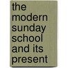 The Modern Sunday School And Its Present by Unknown