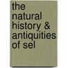 The Natural History & Antiquities Of Sel door Onbekend