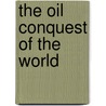 The Oil Conquest Of The World door Onbekend