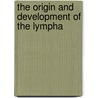 The Origin And Development Of The Lympha by Unknown