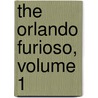 The Orlando Furioso, Volume 1 by Unknown