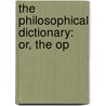 The Philosophical Dictionary: Or, The Op by Unknown