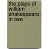 The Plays Of William Shakespeare; In Twe by Unknown