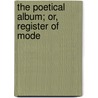 The Poetical Album; Or, Register Of Mode door Onbekend