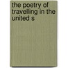 The Poetry Of Travelling In The United S by Unknown