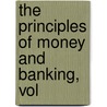 The Principles Of Money And Banking, Vol door Onbekend