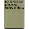 The Sacred And Prophane History Of The W door Onbekend