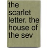 The Scarlet Letter. The House Of The Sev by Unknown