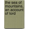 The Sea Of Mountains, An Account Of Lord by Unknown