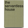 The Servantless House by Unknown
