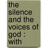 The Silence And The Voices Of God : With by Unknown