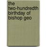 The Two-Hundredth Birthday Of Bishop Geo door Onbekend