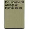 The Uncollected Writings Of Thomas De Qu door Onbekend
