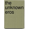 The Unknown Eros door Onbekend