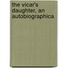 The Vicar's Daughter, An Autobiographica by Unknown