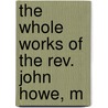 The Whole Works Of The Rev. John Howe, M by Unknown