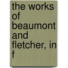 The Works Of Beaumont And Fletcher, In F door Onbekend