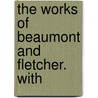 The Works Of Beaumont And Fletcher. With door Onbekend
