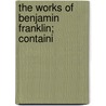 The Works Of Benjamin Franklin; Containi door Onbekend