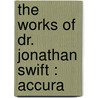 The Works Of Dr. Jonathan Swift : Accura door Onbekend