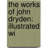 The Works Of John Dryden: Illustrated Wi door Onbekend