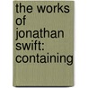 The Works Of Jonathan Swift: Containing door Onbekend