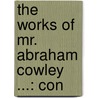 The Works Of Mr. Abraham Cowley ...: Con door Onbekend