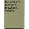 The Works Of Orestes A. Brownson, Volume by Unknown