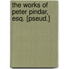 The Works Of Peter Pindar, Esq. [Pseud.] by Unknown
