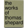 The Works Of Thomas Shepard door Onbekend