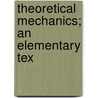 Theoretical Mechanics; An Elementary Tex door Onbekend